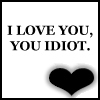 Love u idiot
