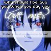 http://i130.photobucket.com/albums/p278/ilovesmesomeyaoi/Icons/Naruto/whyshouldibelieveyou.jpg